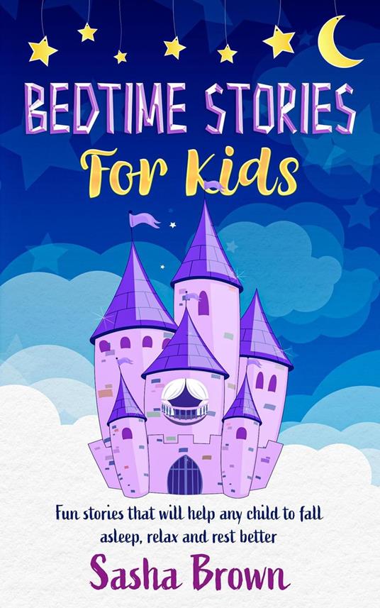 Bedtime Stories For Kids: Fun Stories that will help any child to fall asleep, relax and rest better - Sasha Brown - ebook
