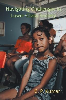 Navigating Challenges in Lower-Class Society - C P Kumar - cover