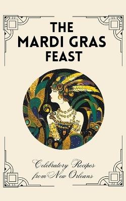 The Mardi Gras Feast: Celebratory Recipes from New Orleans - Coledown Kitchen - cover