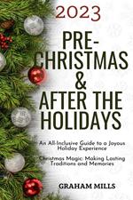 2023 Pre-Christmas & After the Holidays : An All-Inclusive Guide to a Joyous Holiday Experience Christmas Magic: Making Lasting Traditions and Memories