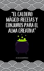 El Caldero Mágico: Recetas y Conjuros para el Alma Creativa