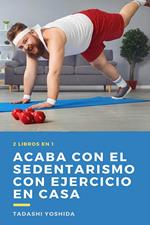 2 libros en 1: Acaba con el sedentarismo con ejercicio en casa