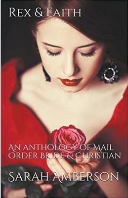 Rex & Faith: An Anthology of Mail Order Bride & Christian - Sarah Amberson - cover