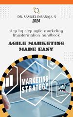 Agile Marketing Made Easy: Step by Step Agile Marketing Transformation Handbook