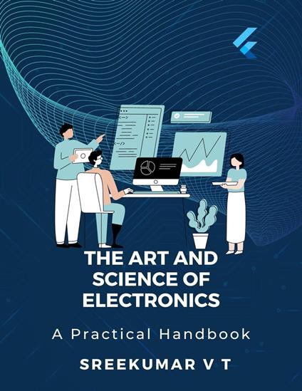 The Art and Science of Electronics: A Practical Handbook