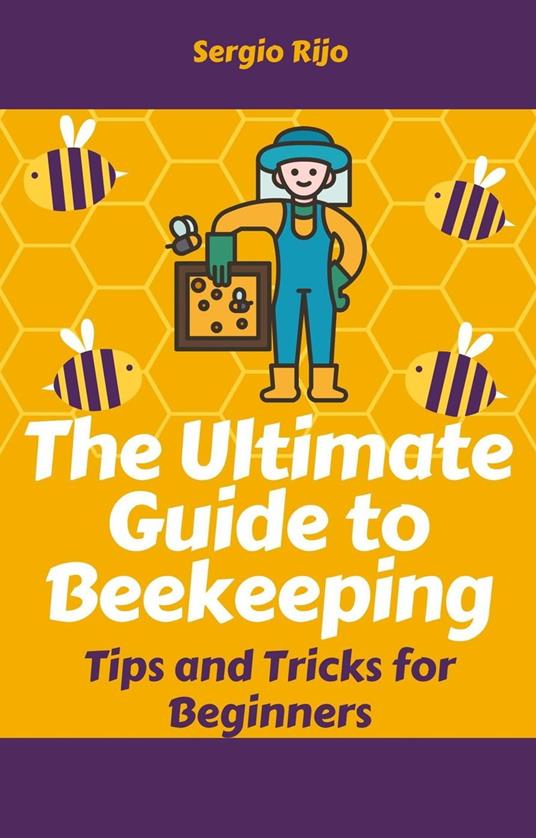 The Ultimate Guide to Beekeeping: Tips and Tricks for Beginners