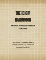 The Idiom Handbook: A Practical Guide to Everyday English Expressions