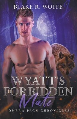 Wyatt's Forbidden Mate - Blake R Wolfe - cover