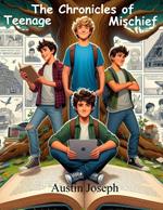The Chronicles of Teenage Mischeif By Austin Joseph