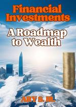 Financial Investments: A Roadmap to Wealth