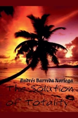 The Solution of Totality - Andrés Barreda Noriega - cover