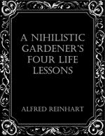 A Nihilistic Gardener’s Four Life Lessons