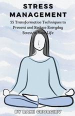 Stress Management: 35 Transformative Techniques to Prevent and Reduce Everyday Stress in Your Life
