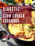 Diabetic Slow Cooker Cookbook: A Collection of the Most Delicious Diabetic Friendly Slow Cooker Recipes You Can Easily Make at Home!