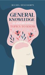 General Knowledge : 35 Interesting Topics To Know