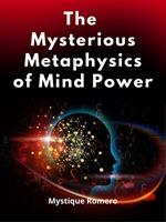 The Mysterious Metaphysics of Mind Power: Reference Book