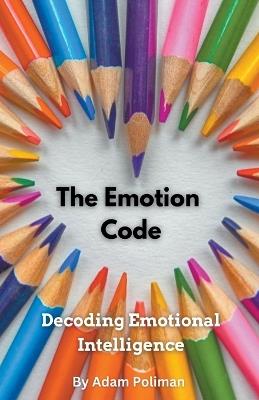 The Emotion Code: Decoding Emotional Intelligence - Adam Poliman - cover