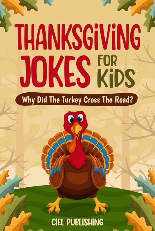 Thanksgiving Jokes For Kids: Why Did The Turkey Cross The Road? - Ciel Publishing - ebook