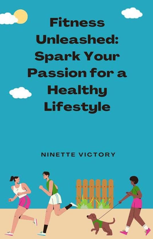 Fitness Unleashed: Spark Your Passion for a Healthy Lifestyle