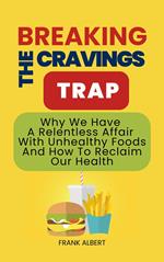 Breaking The Cravings Trap: Why We Have A Relentless Affair With Unhealthy Foods And How To Reclaim Our Health