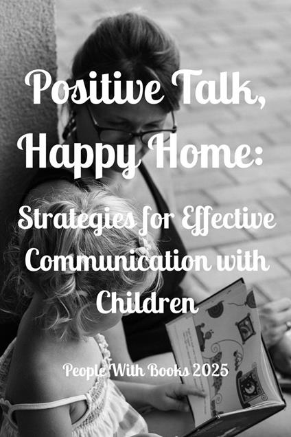 Positive Talk, Happy Home: Strategies for Effective Communication with Children