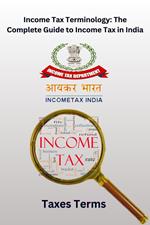 Income Tax Terminology: The Complete Guide to Income Tax in India