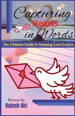 Capturing Hearts in Words: The Ultimate Guide to Stunning Love Letters - Rajesh Giri - cover