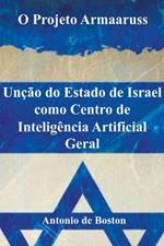 O Projeto Armaaruss: Uncao do Estado de Israel como Centro de Inteligencia Artificial Geral