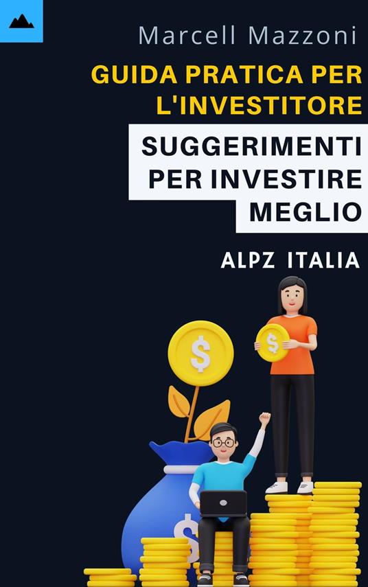 Guida Pratica Per L'investitore Principiante - Suggerimenti Per Investire Meglio - Alpz Italia,Marcell Mazzoni - ebook