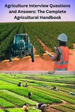 Agriculture Interview Questions and Answers: The Complete Agricultural Handbook