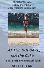 Eat the Cupcake, Not the Cake: Part I