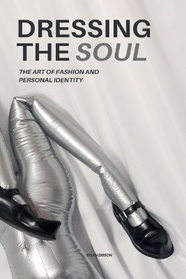 Dressing The Soul The Art of Fashion and Personal Identity - Brian Gibson - cover