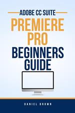 Adobe CC Premiere Pro – Beginners Guide