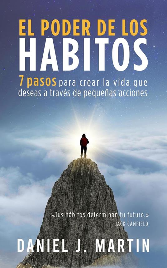 El poder de los hábitos: 7 pasos para crear la vida que deseas a través de pequeñas acciones