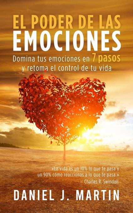 El poder de las emociones: Domina tus emociones en 7 sencillos pasos y toma el control de tu vida