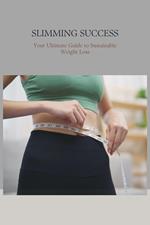Slimming Success: Your Ultimate Guide to Sustainable Weight Loss