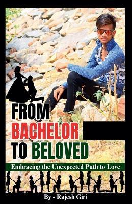 From Bachelor to Beloved: Embracing the Unexpected Path to Love - Rajesh Giri - cover