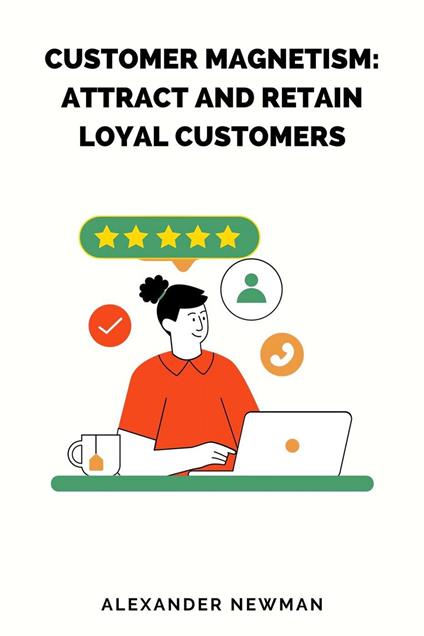 Customer Magnetism: Attract and Retain Loyal Customers