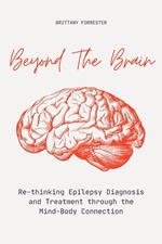 Beyond The Brain Re-Thinking Epilepsy Diagnosis And Treatment Through The Mind-Body Connection