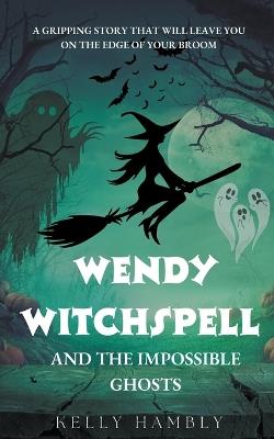 Wendy Witchspell and The Impossible Ghosts - Kelly Hambly - cover