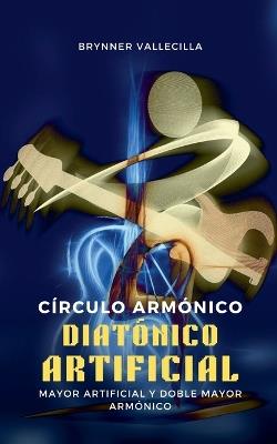 Circulo armonico diatonico artificial: Mayor artificial y doble mayor armonico - Brynner Vallecilla - cover