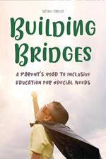 Building Bridges A Parent's Road to Inclusive Education for Special Needs Children