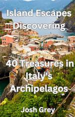 Island Escapes Discovering - 40 Treasures in Italy's Archipelagos