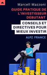 Guide Pratique De L'investisseur Débutant - Conseils Et Directives Pour Mieux Investir