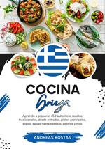 Cocina Griega: Aprenda a Preparar +50 Auténticas Recetas Tradicionales, Desde Entradas, Platos Principales, Sopas, Salsas Hasta Bebidas, Postres y más