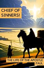 Chief of Sinners! The Life of the Apostle Paul