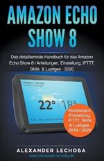 Amazon Echo Show 8: Das detaillierteste Handbuch für das Amazon Echo Show 8 Anleitungen, Einstellung, IFTTT, Skills & Lustiges
