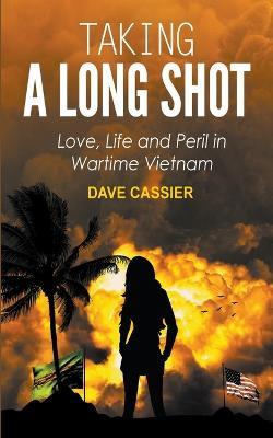 Taking a Long Shot: Love, Life and Peril in Wartime Vietnam - Dave Cassier - cover