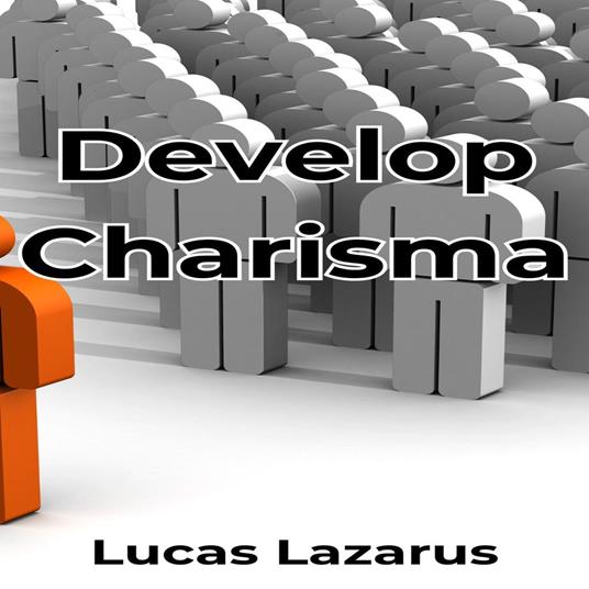 Develop Charisma: The Essential Guide to Enhancing Your Social Skills