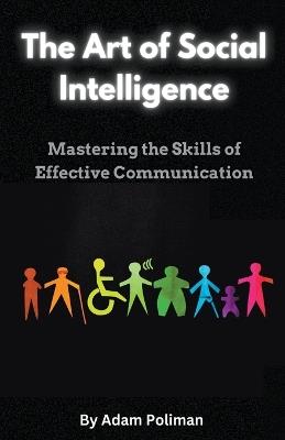 The Art of Social Intelligence: Mastering the Skills of Effective Communication - Adam Poliman - cover